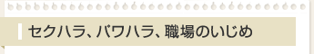 セクハラ、パワハラ、職場のいじめ